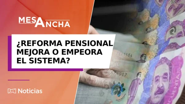 ¿La reforma pensional mejora o empeora el sistema actual? ¿La reforma pensional mejora o empeora el sistema actual?
